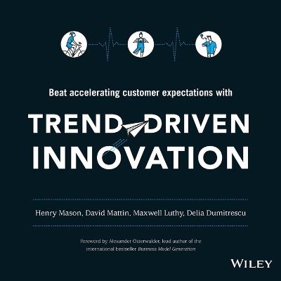 Trend-Driven Innovation: Beat Accelerating Customer Expectations - Henry Mason,David Mattin,Maxwell Luthy - cover