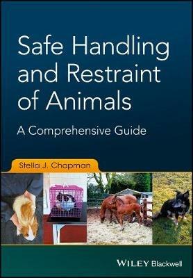Safe Handling and Restraint of Animals: A Comprehensive Guide - Stella J. Chapman - cover