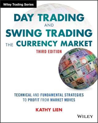 Day Trading and Swing Trading the Currency Market: Technical and Fundamental Strategies to Profit from Market Moves - Kathy Lien - cover