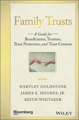 Family Trusts: A Guide for Beneficiaries, Trustees, Trust Protectors, and Trust Creators - Hartley Goldstone,James E. Hughes,Keith Whitaker - cover