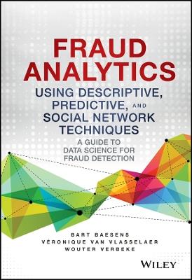 Fraud Analytics Using Descriptive, Predictive, and Social Network Techniques: A Guide to Data Science for Fraud Detection - Bart Baesens,Veronique Van Vlasselaer,Wouter Verbeke - cover