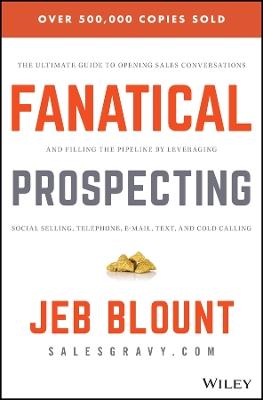 Fanatical Prospecting: The Ultimate Guide to Opening Sales Conversations and Filling the Pipeline by Leveraging Social Selling, Telephone, Email, Text, and Cold Calling - Jeb Blount - cover