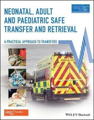 Neonatal, Adult and Paediatric Safe Transfer and Retrieval: A Practical Approach to Transfers - Advanced Life Support Group (ALSG) - cover