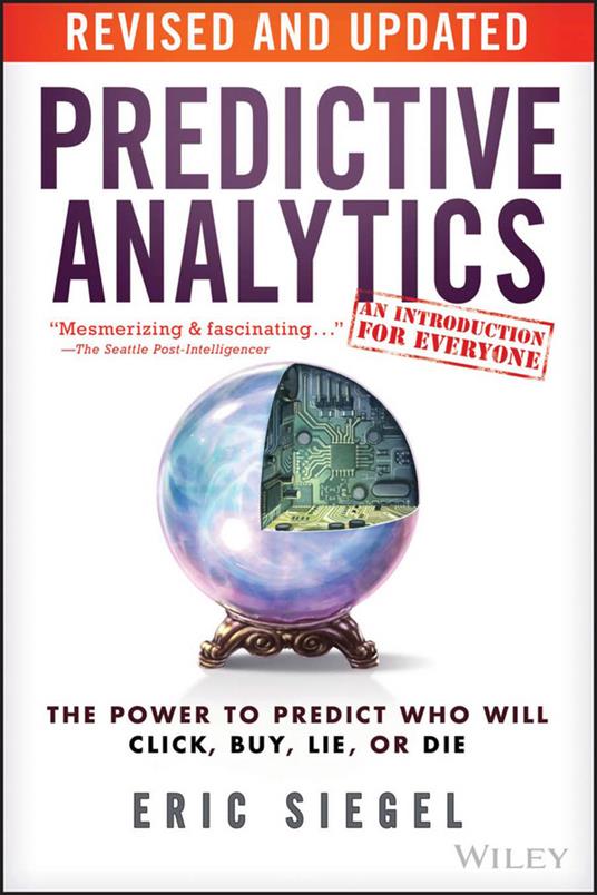 Predictive Analytics: The Power to Predict Who Will Click, Buy, Lie, or Die - Eric Siegel - cover