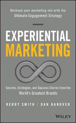 Experiential Marketing: Secrets, Strategies, and Success Stories from the World's Greatest Brands - Kerry Smith,Dan Hanover - cover