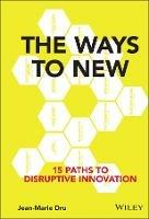 The Ways to New: 15 Paths to Disruptive Innovation - Jean-Marie Dru - cover