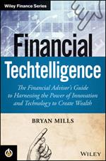 Financial Techtelligence: The Financial Advisor's Guide to Harnessing the Power of Innovation and Technology to Create Wealth