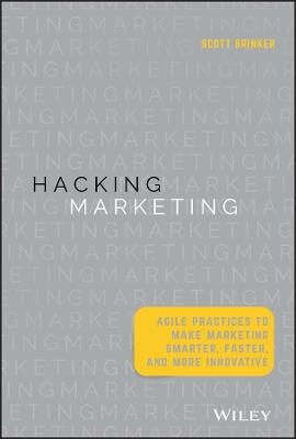 Hacking Marketing: Agile Practices to Make Marketing Smarter, Faster, and More Innovative - Scott Brinker - cover