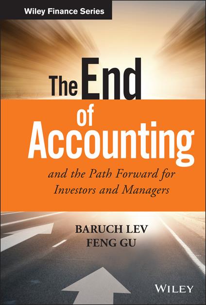 The End of Accounting and the Path Forward for Investors and Managers - Baruch Lev,Feng Gu - cover