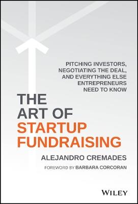 The Art of Startup Fundraising: Pitching Investors, Negotiating the Deal, and Everything Else Entrepreneurs Need to Know - Alejandro Cremades - cover