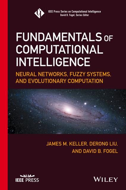 Fundamentals of Computational Intelligence: Neural Networks, Fuzzy Systems, and Evolutionary Computation - James M. Keller,Derong Liu,David B. Fogel - cover