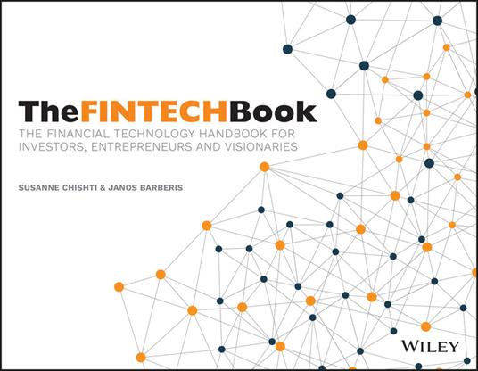 The FINTECH Book: The Financial Technology Handbook for Investors, Entrepreneurs and Visionaries - Susanne Chishti,Janos Barberis - cover