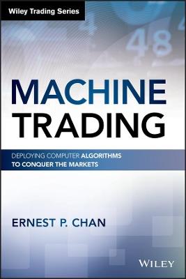 Machine Trading: Deploying Computer Algorithms to Conquer the Markets - Ernest P. Chan - cover