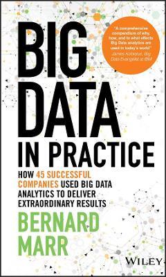 Big Data in Practice: How 45 Successful Companies Used Big Data Analytics to Deliver Extraordinary Results - Bernard Marr - cover