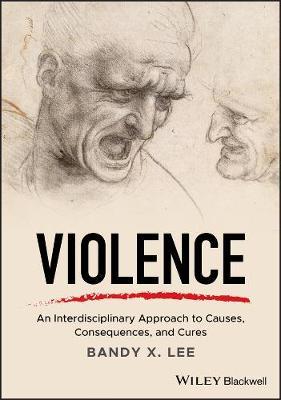 Violence: An Interdisciplinary Approach to Causes, Consequences, and Cures - Bandy X. Lee - cover