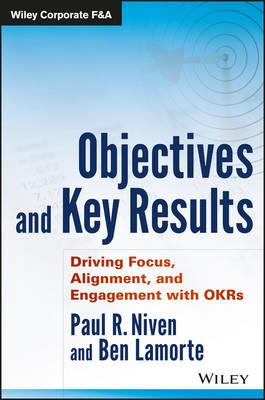 Objectives and Key Results: Driving Focus, Alignment, and Engagement with OKRs - Paul R. Niven,Ben Lamorte - cover
