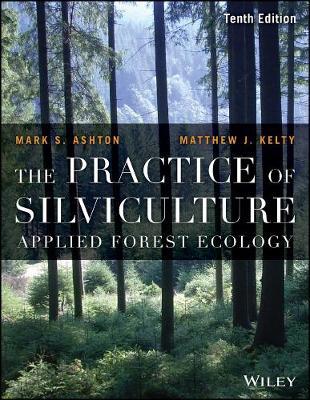 The Practice of Silviculture: Applied Forest Ecology - Mark S. Ashton,Matthew J. Kelty - cover