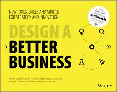 Design a Better Business: New Tools, Skills, and Mindset for Strategy and Innovation - Justin Lokitz,Patrick van der Pijl,Lisa Kay Solomon - cover