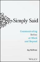 Simply Said: Communicating Better at Work and Beyond - Jay Sullivan - cover