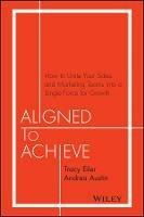 Aligned to Achieve: How to Unite Your Sales and Marketing Teams into a Single Force for Growth - Tracy Eiler,Andrea Austin - cover
