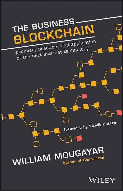 The Business Blockchain: Promise, Practice, and Application of the Next Internet Technology - William Mougayar - cover