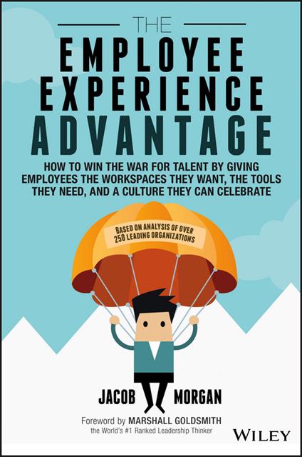 The Employee Experience Advantage: How to Win the War for Talent by Giving Employees the Workspaces they Want, the Tools they Need, and a Culture They Can Celebrate - Jacob Morgan - cover