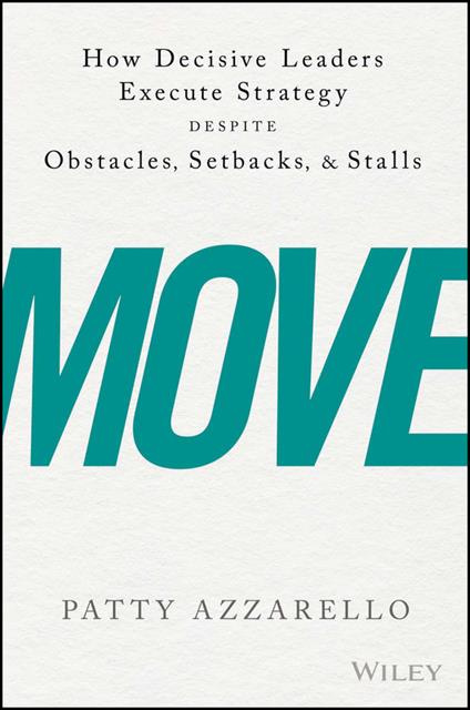 Move: How Decisive Leaders Execute Strategy Despite Obstacles, Setbacks, and Stalls - Patty Azzarello - cover