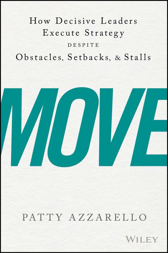 Move: How Decisive Leaders Execute Strategy Despite Obstacles, Setbacks, and Stalls - Patty Azzarello - cover