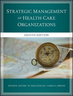 The Strategic Management of Health Care Organizations - W. Jack Duncan,Peter M. Ginter,Linda E. Swayne - cover