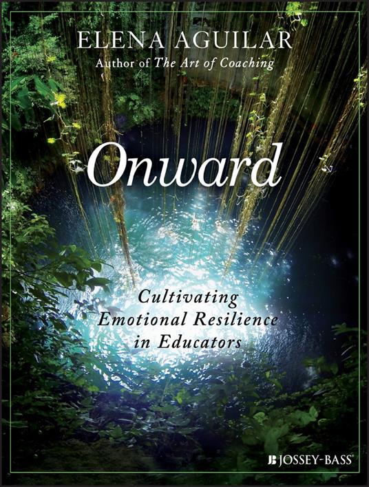 Onward: Cultivating Emotional Resilience in Educators - Elena Aguilar - cover