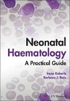 Neonatal Haematology: A Practical Guide - Irene Roberts,Barbara J. Bain - cover