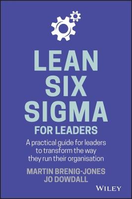 Lean Six Sigma For Leaders: A practical guide for leaders to transform the way they run their organization - Martin Brenig-Jones,Jo Dowdall - cover