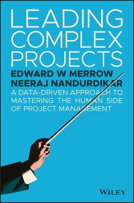 Leading Complex Projects: A Data-Driven Approach to Mastering the Human Side of Project Management - Edward W. Merrow,Neeraj Nandurdikar - cover