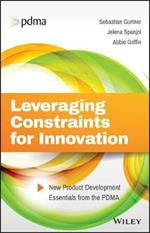 Leveraging Constraints for Innovation: New Product Development Essentials from the PDMA