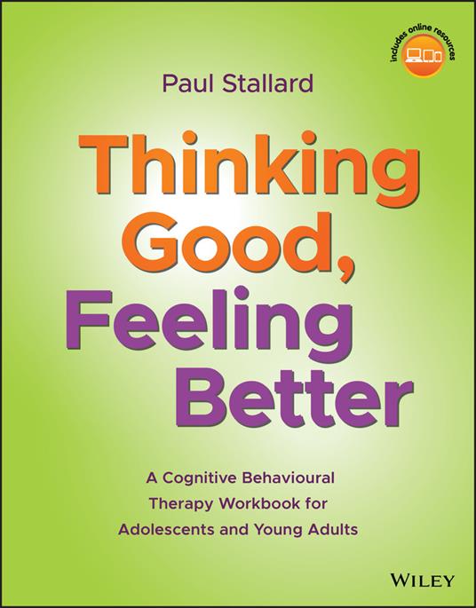 Thinking Good, Feeling Better: A Cognitive Behavioural Therapy Workbook for Adolescents and Young Adults - Paul Stallard - cover