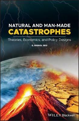 Natural and Man-Made Catastrophes: Theories, Economics, and Policy Designs - S. Niggol Seo - cover