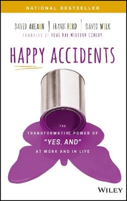 Happy Accidents: The Transformative Power of "Yes, and" at Work and in Life - David Ahearn,Frank Ford,David Wilk - cover