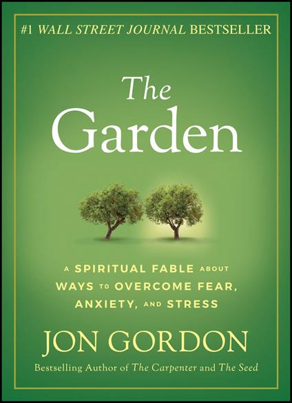 The Garden: A Spiritual Fable About Ways to Overcome Fear, Anxiety, and Stress - Jon Gordon - cover