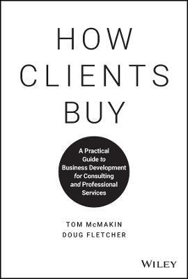 How Clients Buy: A Practical Guide to Business Development for Consulting and Professional Services - Tom McMakin,Doug Fletcher - cover
