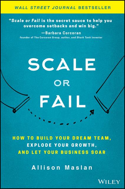 Scale or Fail: How to Build Your Dream Team, Explode Your Growth, and Let Your Business Soar - Allison Maslan - cover