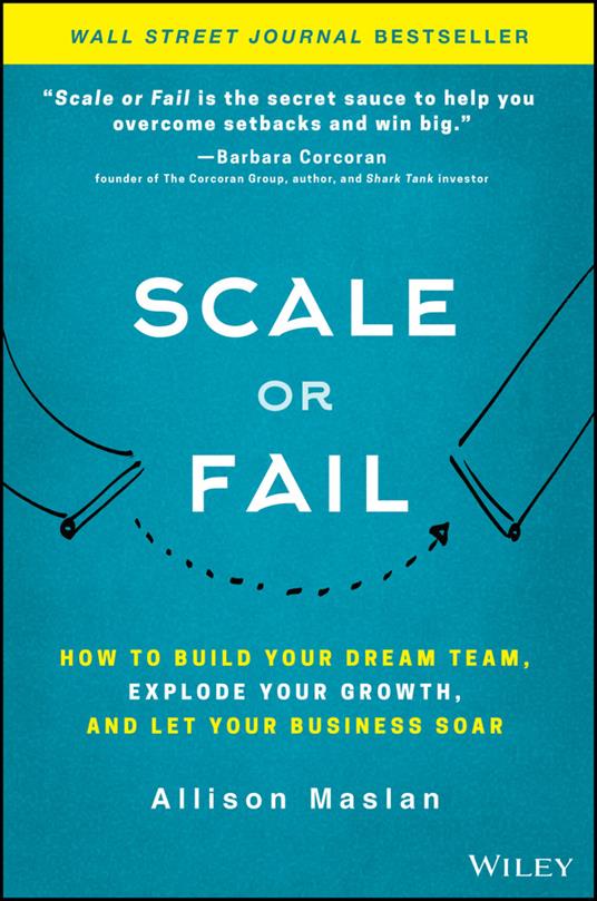 Scale or Fail: How to Build Your Dream Team, Explode Your Growth, and Let Your Business Soar - Allison Maslan - cover