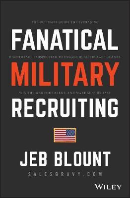 Fanatical Military Recruiting: The Ultimate Guide to Leveraging High-Impact Prospecting to Engage Qualified Applicants, Win the War for Talent, and Make Mission Fast - Jeb Blount - cover