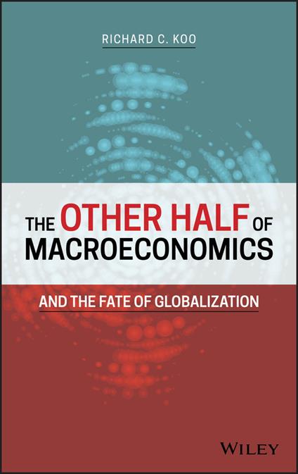 The Other Half of Macroeconomics and the Fate of Globalization - Richard C. Koo - cover