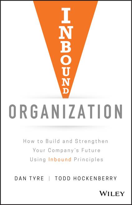 Inbound Organization: How to Build and Strengthen Your Company's Future Using Inbound Principles - Dan Tyre,Todd Hockenberry - cover