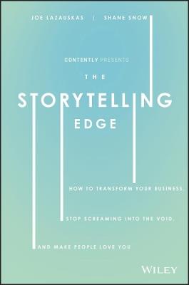 The Storytelling Edge: How to Transform Your Business, Stop Screaming into the Void, and Make People Love You - Shane Snow,Joe Lazauskas,Contently, Inc. - cover