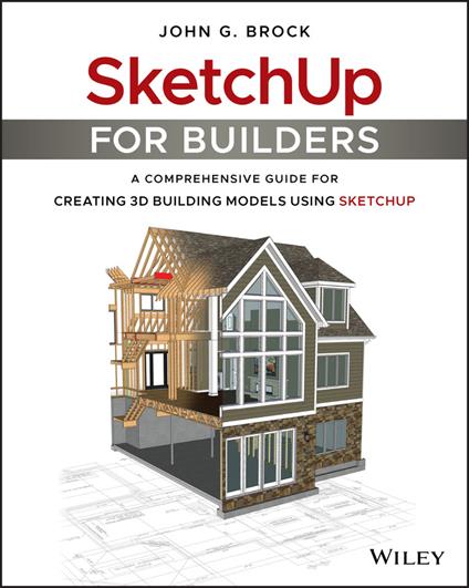 SketchUp for Builders: A Comprehensive Guide for Creating 3D Building Models Using SketchUp - John G. Brock - cover