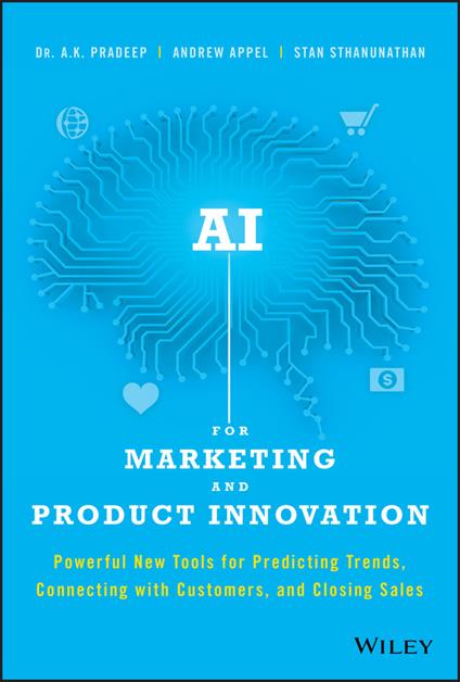 AI for Marketing and Product Innovation: Powerful New Tools for Predicting Trends, Connecting with Customers, and Closing Sales - A. K. Pradeep,Andrew Appel,Stan Sthanunathan - cover