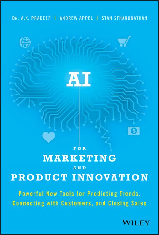 AI for Marketing and Product Innovation: Powerful New Tools for Predicting Trends, Connecting with Customers, and Closing Sales - A. K. Pradeep,Andrew Appel,Stan Sthanunathan - cover