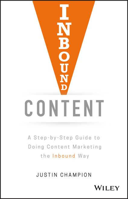 Inbound Content: A Step-by-Step Guide To Doing Content Marketing the Inbound Way - Justin Champion - cover