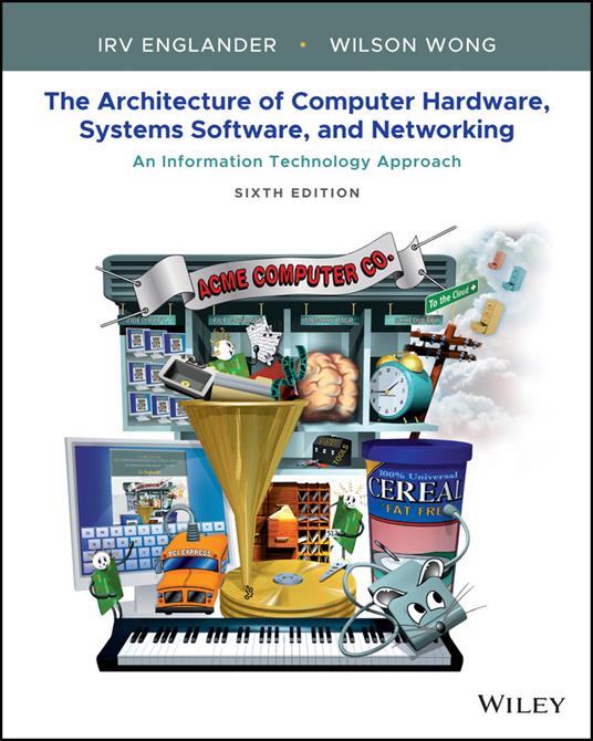 The Architecture of Computer Hardware, Systems Software, and Networking: An Information Technology Approach - Irv Englander,Wilson Wong - cover